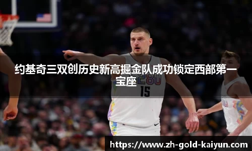 约基奇三双创历史新高掘金队成功锁定西部第一宝座