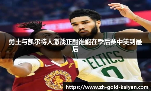 勇土与凯尔特人激战正酣谁能在季后赛中笑到最后