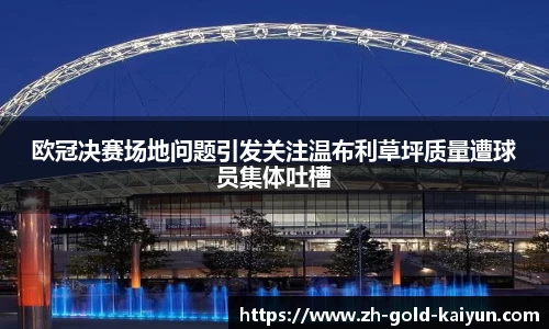 欧冠决赛场地问题引发关注温布利草坪质量遭球员集体吐槽