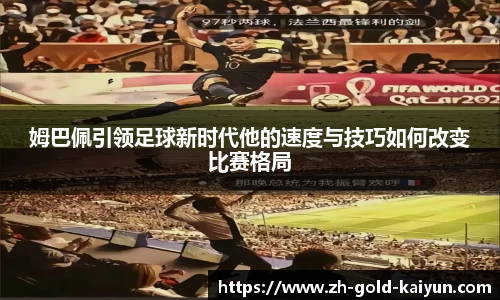 姆巴佩引领足球新时代他的速度与技巧如何改变比赛格局